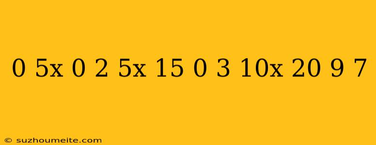 0 5x-0 2(5x-15)=0 3(10x-20)+9 7