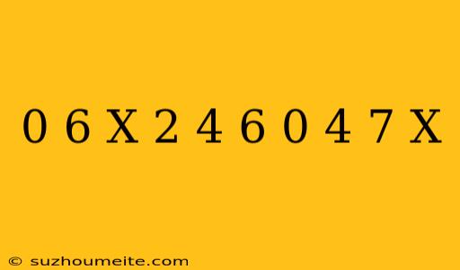 0 6(x-2)+4 6=0 4(7+x)