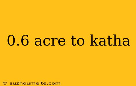 0.6 Acre To Katha