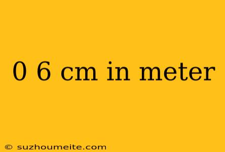 0 6 Cm In Meter