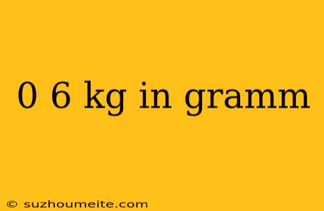 0 6 Kg In Gramm