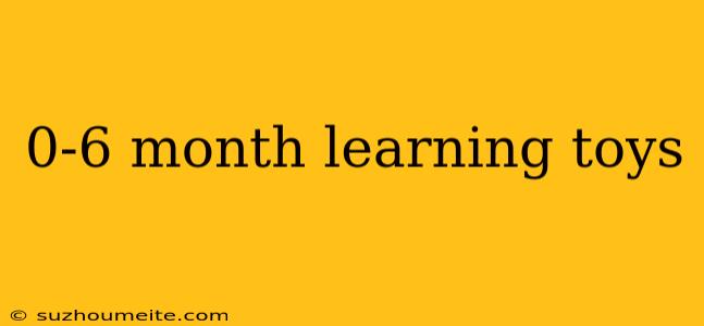 0-6 Month Learning Toys