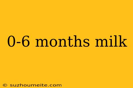 0-6 Months Milk