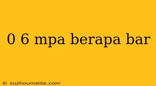 0 6 Mpa Berapa Bar