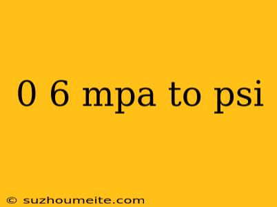 0 6 Mpa To Psi