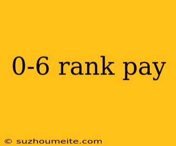 0-6 Rank Pay