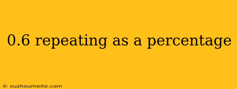 0.6 Repeating As A Percentage