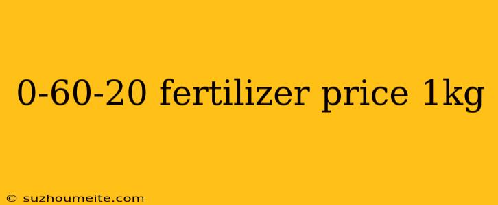 0-60-20 Fertilizer Price 1kg