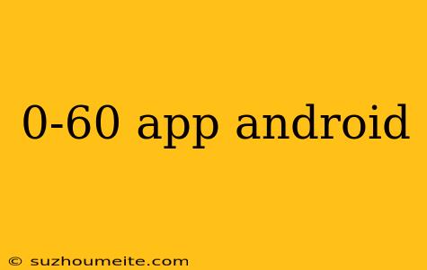 0-60 App Android