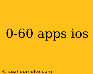 0-60 Apps Ios