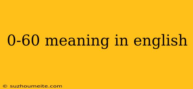 0-60 Meaning In English