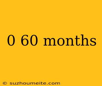 0 60 Months