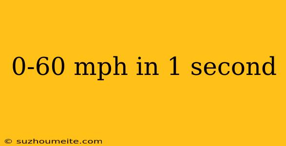 0-60 Mph In 1 Second