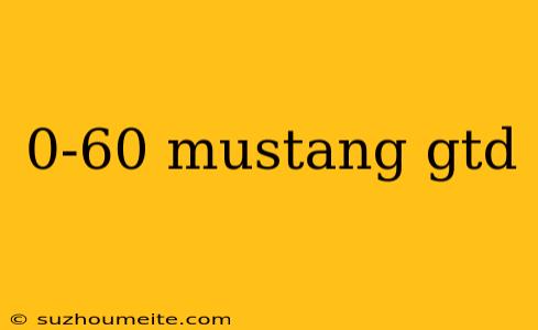 0-60 Mustang Gtd