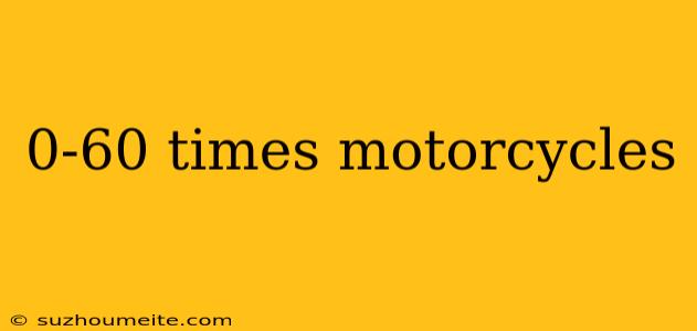 0-60 Times Motorcycles