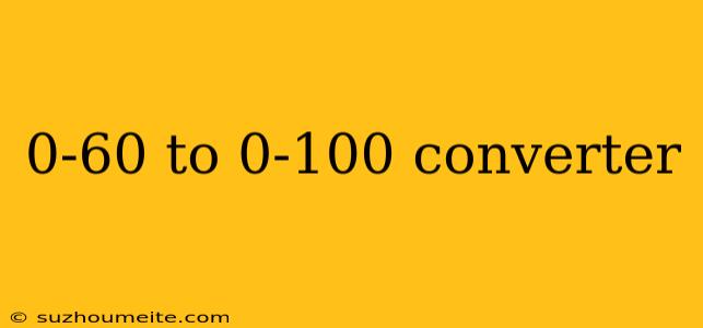 0-60 To 0-100 Converter