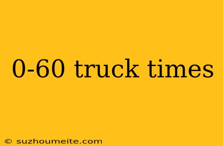 0-60 Truck Times