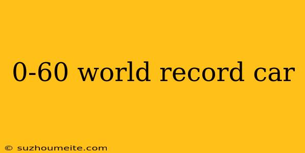 0-60 World Record Car