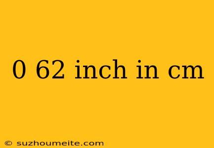 0 62 Inch In Cm