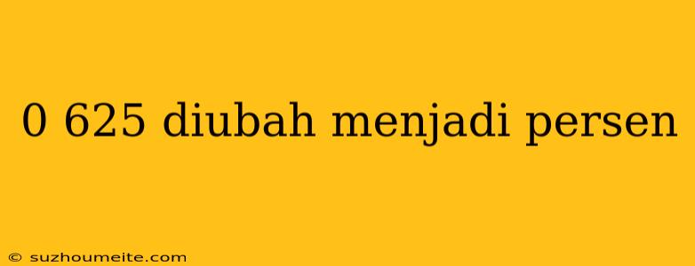 0 625 Diubah Menjadi Persen