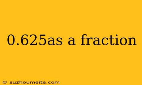 0.625as A Fraction