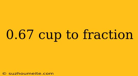 0.67 Cup To Fraction