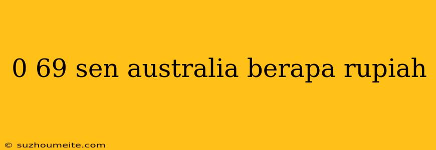 0 69 Sen Australia Berapa Rupiah