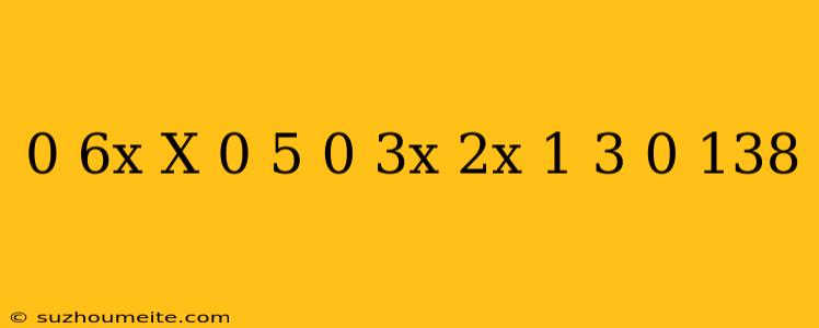 0 6x(x-0 5)-0 3x(2x+1 3)=0 138