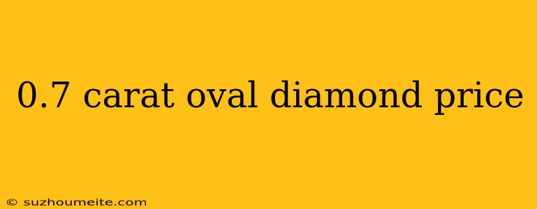 0.7 Carat Oval Diamond Price