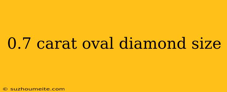 0.7 Carat Oval Diamond Size