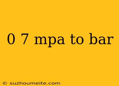 0 7 Mpa To Bar