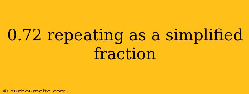 0.72 Repeating As A Simplified Fraction