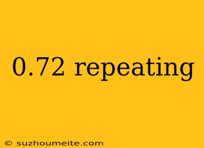 0.72 Repeating