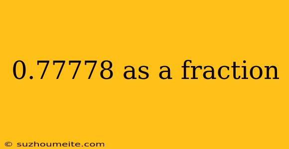 0.77778 As A Fraction