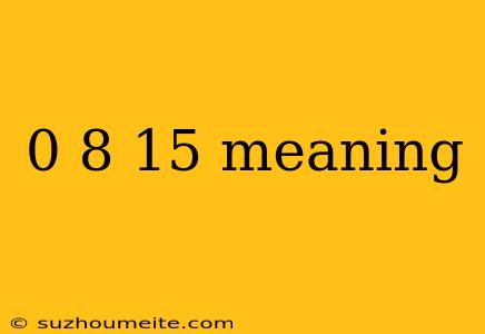 0 8 15 Meaning