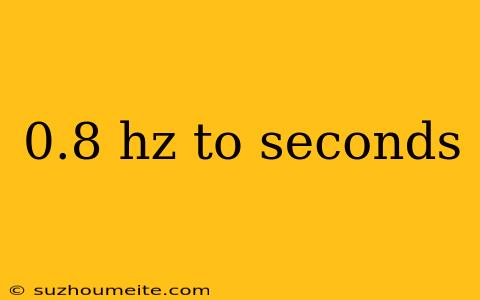 0.8 Hz To Seconds