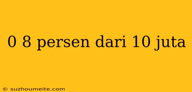 0 8 Persen Dari 10 Juta