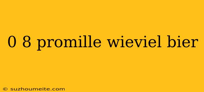 0 8 Promille Wieviel Bier