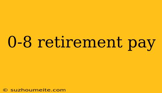 0-8 Retirement Pay