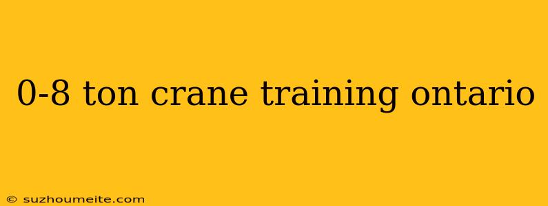 0-8 Ton Crane Training Ontario