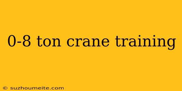 0-8 Ton Crane Training