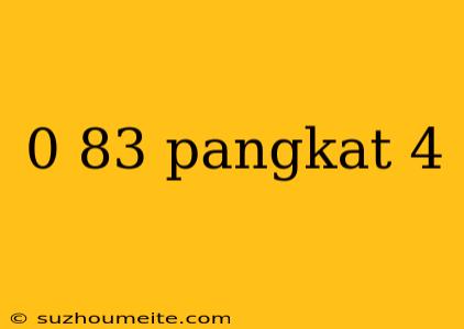 0 83 Pangkat 4