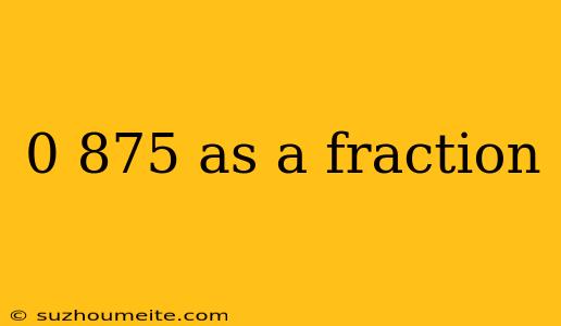 0 875 As A Fraction