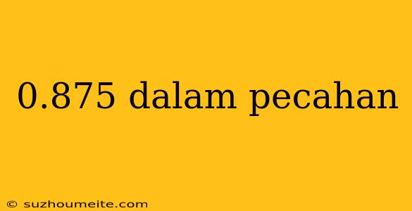 0.875 Dalam Pecahan