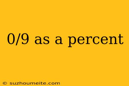 0/9 As A Percent