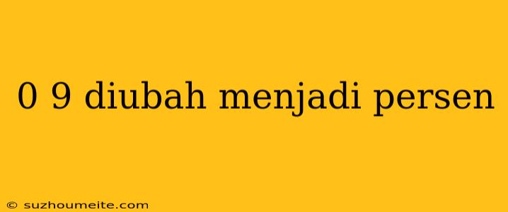 0 9 Diubah Menjadi Persen