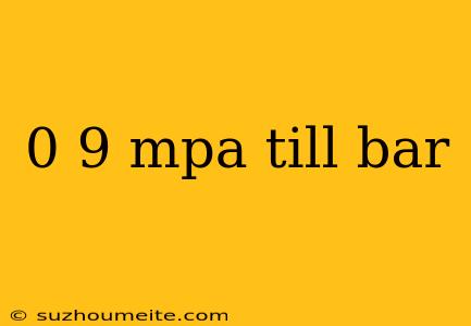 0 9 Mpa Till Bar