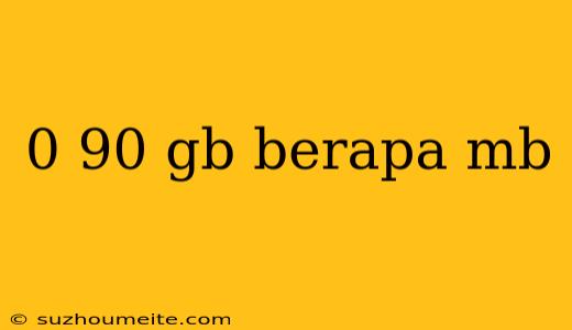 0 90 Gb Berapa Mb