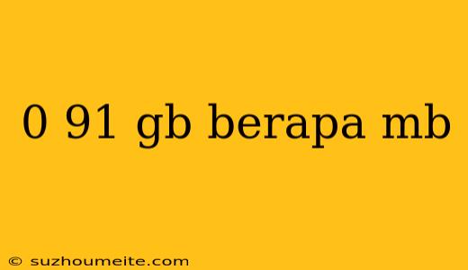 0 91 Gb Berapa Mb