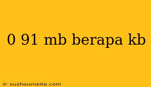 0 91 Mb Berapa Kb